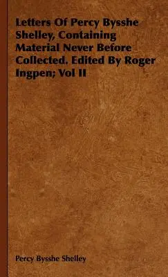 Letters Of Percy Bysshe Shelley, Containing Material Never Before Collected. Szerkesztette Roger Ingpen; II. kötet - Letters Of Percy Bysshe Shelley, Containing Material Never Before Collected. Edited By Roger Ingpen; Vol II