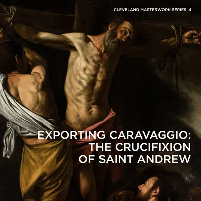 Caravaggio exportálása: András keresztre feszítése - Exporting Caravaggio: The Crucifixion of Saint Andrew