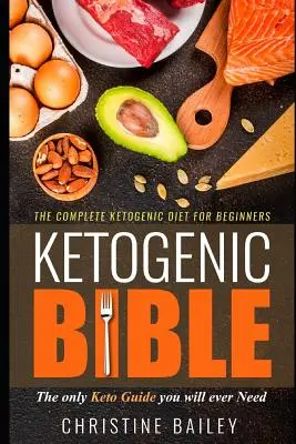 Ketogén Biblia: A teljes ketogén diéta kezdőknek - Ketogenic Bible: The Complete Ketogenic Diet for Beginners