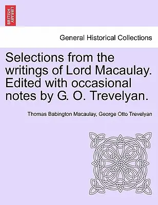 Válogatás Lord Macaulay írásaiból. Szerkesztette alkalmi jegyzetekkel G. O. Trevelyan. - Selections from the Writings of Lord Macaulay. Edited with Occasional Notes by G. O. Trevelyan.