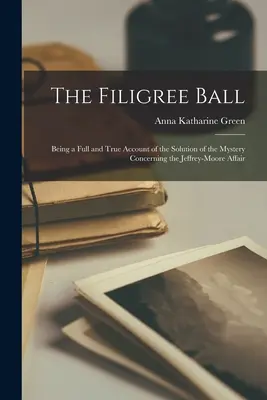 A filigrán bál: A Jeffrey-Moore-ügy rejtélyének teljes és igaz beszámolója a rejtély megoldásáról - The Filigree Ball: Being a full and true account of the solution of the mystery concerning the Jeffrey-Moore affair