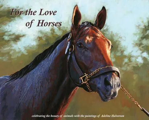 A lovak szerelmére: Az állatok szépségének ünneplése Adeline Halvorson festményeivel - For the Love of Horses: Celebrating the beauty of animals with the paintings of Adeline Halvorson