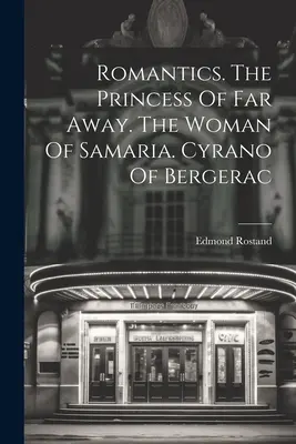 Romantikusok. A messzi-messzi hercegnő. A szamariai asszony. Cyrano de Bergerac - Romantics. The Princess Of Far Away. The Woman Of Samaria. Cyrano Of Bergerac