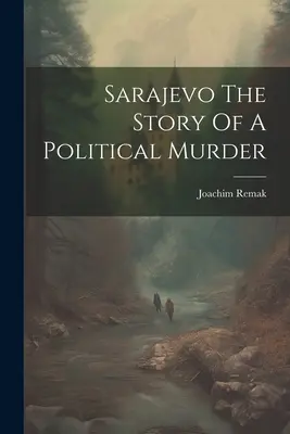 Szarajevó Egy politikai gyilkosság története - Sarajevo The Story Of A Political Murder