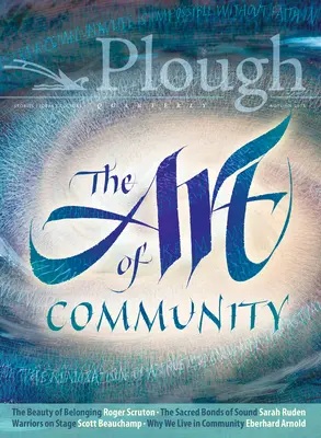 Plough Quarterly 18. szám - A közösség művészete - Plough Quarterly No. 18 - The Art of Community