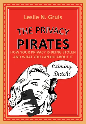 Az adatvédelmi kalózok: Hogyan lopják el a magánéletedet, és mit tehetsz ellene? - The Privacy Pirates: How Your Privacy Is Being Stolen and What You Can Do about It