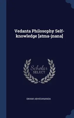 Vedanta filozófia Önismeret [atma-jnana] - Vedanta Philosophy Self-knowledge [atma-jnana]