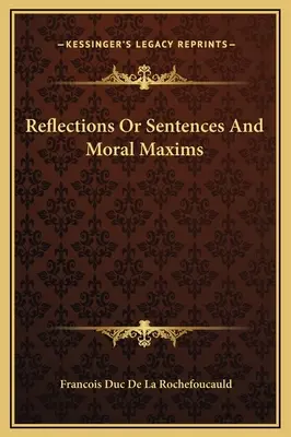 Reflections Or Sentences and Moral Maxims (Elmélkedések vagy mondatok és erkölcsi maximák) - Reflections Or Sentences And Moral Maxims