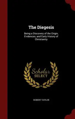 A Diegesis: A kereszténység eredetének, bizonyítékainak és korai történetének feltárása - The Diegesis: Being a Discovery of the Origin, Evidences, and Early History of Christianity