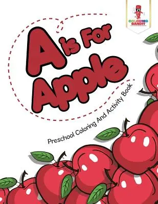 A mint Apple: Apa: Óvodai színező- és tevékenységkönyv - A is For Apple: Preschool Coloring And Activity Book