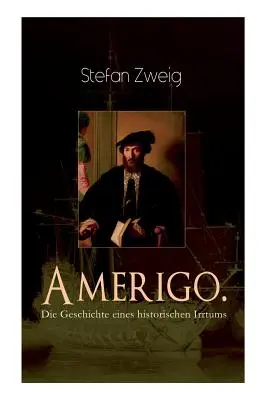 Amerigo. Egy történelmi tévedés története: Amerika nevének izgalmas története: miért pont Amerigo Vespucci amerikai gyarmatosítóról nevezték el. - Amerigo. Die Geschichte eines historischen Irrtums: Die spannende Namensgeschichte Amerikas: warum wurde ausgerechnet Amerigo Vespucci Namensgeber fr