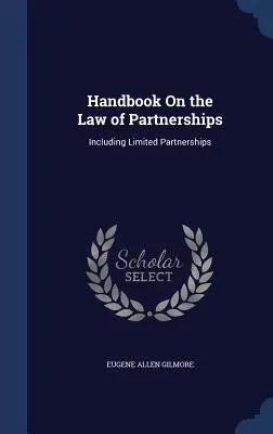 Kézikönyv a társasági jogról: Beleértve a korlátolt felelősségű társaságokat - Handbook On the Law of Partnerships: Including Limited Partnerships