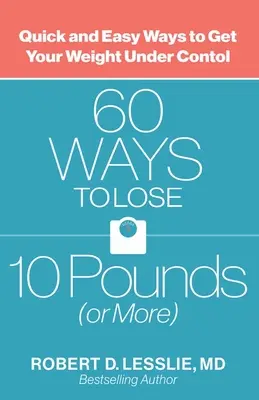 60 módja annak, hogy 10 fontot (vagy többet) fogyj: Gyors és egyszerű módszerek a testsúly ellenőrzésére - 60 Ways to Lose 10 Pounds (or More): Quick and Easy Ways to Get Your Weight Under Control