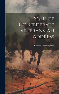 Sons of Confederate Veterans, an Address (Projev synů veteránů Konfederace) - Sons of Confederate Veterans, an Address