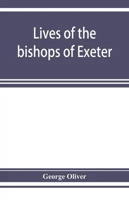 Az exeteri püspökök élete: és a székesegyház története - Lives of the bishops of Exeter: and a history of the cathedral