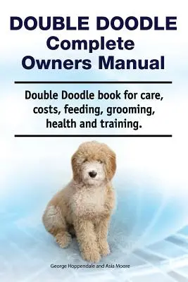 Double Doodle Complete Owners Manual. Double Doodle könyv gondozás, költségek, etetés, ápolás, egészség és képzés. - Double Doodle Complete Owners Manual. Double Doodle book for care, costs, feeding, grooming, health and training.