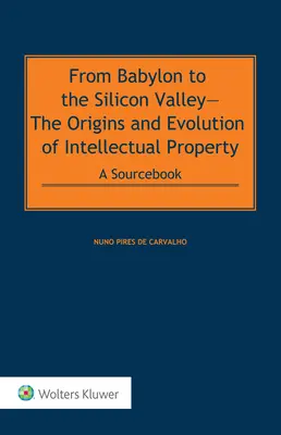 Babilontól a Szilícium-völgyig: A szellemi tulajdon eredete és fejlődése: Forráskönyv POD - From Babylon to the Silicon Valley: The Origins and Evolution of Intellectual Property: A Sourcebook POD