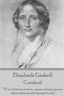 Elizabeth Gaskell - Cranford: „Nem fogok hallgatni az észérvekre... az ész mindig azt jelenti, hogy valaki másnak van mondanivalója.”