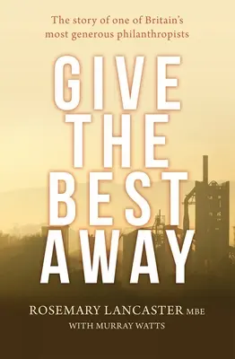 Give the Best Away: Nagy-Britannia egyik legbőkezűbb emberbarátjának története - Give the Best Away: The story of one of Britain's most generous philanthropists