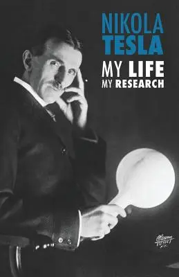 Nikola Tesla: Nikola Tesla: Az életem, a kutatásaim - Nikola Tesla: My Life, My Research