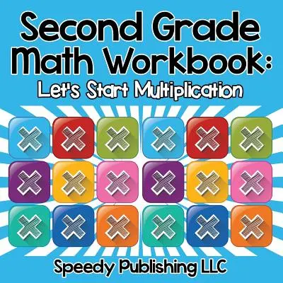 Második osztályos matematikai munkafüzet: Kezdjük a szorzást - Second Grade Math Workbook: Let's Start Multiplication