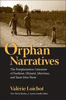 Árva elbeszélések: Faulkner, Glissant, Morrison és Saint-John Perse ültetés utáni irodalma - Orphan Narratives: The Postplantation Literature of Faulkner, Glissant, Morrison, and Saint-John Perse