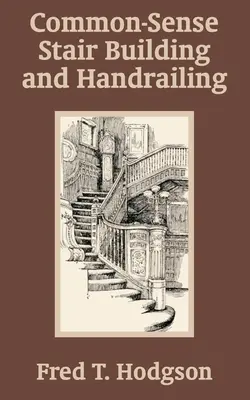 Common - Sense Stair Building and Handrailing (Józan ész lépcsőépítés és korlátok) - Common - Sense Stair Building and Handrailing