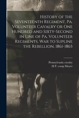 A tizenhetedik ezred története, Pa. Volunteer Cavalry or one Hundred and Sixty-second in Line of Pa. Önkéntes Ezredek, háború a Rebellisek legyőzésére. - History of the Seventeenth Regiment, Pa. Volunteer Cavalry or one Hundred and Sixty-second in Line of Pa. Volunteer Regiments, war to Supline the Rebe