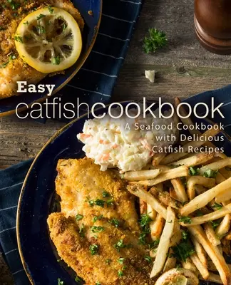 Könnyű harcsa szakácskönyv: Tenger gyümölcsei szakácskönyv finom harcsa receptekkel (2. kiadás) - Easy Catfish Cookbook: A Seafood Cookbook with Delicious Catfish Recipes (2nd Edition)