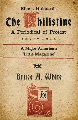 Elbert Hubbard: A filiszter: A Protest Periodical (1895 - 1915) - Elbert Hubbard's The Philistine: A Periodical of Protest (1895 - 1915)