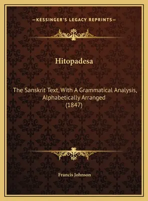 Hitopadesa: The Sanskrit Text, With A Grammatical Analysis, Alphabetically Arranged (1847)
