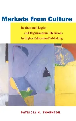 Piacok a kultúrából: Intézményi logikák és szervezeti döntések a felsőoktatási kiadványkiadásban - Markets from Culture: Institutional Logics and Organizational Decisions in Higher Education Publishing