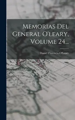 Memorias Del General O'leary, 24. kötet... - Memorias Del General O'leary, Volume 24...