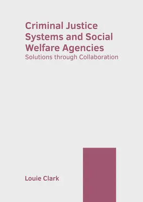 Büntetőjogi rendszerek és szociális jóléti ügynökségek: Megoldások együttműködésen keresztül - Criminal Justice Systems and Social Welfare Agencies: Solutions Through Collaboration