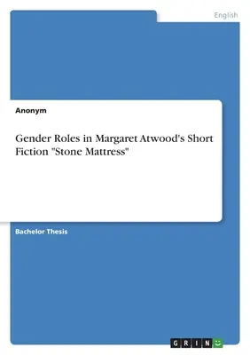 A nemi szerepek Margaret Atwood novelláiban Stone Mattress„”” - Gender Roles in Margaret Atwood's Short Fiction Stone Mattress