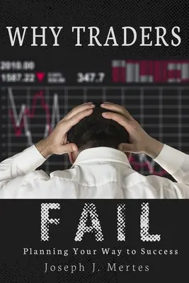 Why Traders Fail: A sikerhez vezető út megtervezése - Why Traders Fail: Planning Your Way to Success