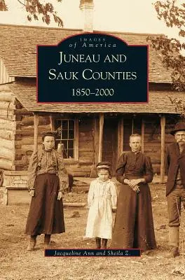 Juneau és Sauk megyék: 1850-2000 - Juneau and Sauk Counties: 1850-2000