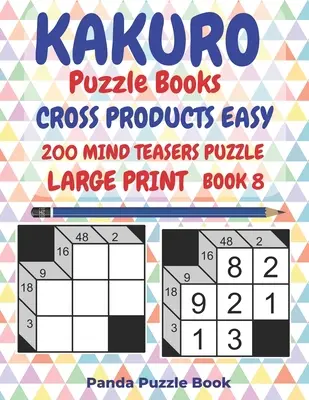 Kakuro Puzzle Könyvek Cross Products Easy - 200 agytornász puzzle - Nagyméretű nyomtatás - 8. könyv: Logikai játékok felnőtteknek - Agyjátékok könyvek felnőtteknek - Elme - Kakuro Puzzle Books Cross Products Easy - 200 Mind Teasers Puzzle - Large Print - Book 8: Logic Games For Adults - Brain Games Books For Adults - Mind
