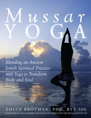 Mussar jóga: Egy ősi zsidó spirituális gyakorlat és a jóga ötvözése a test és a lélek átalakítása érdekében - Mussar Yoga: Blending an Ancient Jewish Spiritual Practice with Yoga to Transform Body and Soul