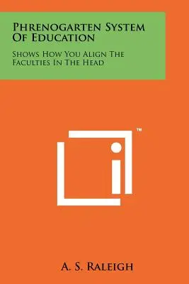 A Phrenogarten nevelési rendszer: Megmutatja, hogyan igazítsuk ki a fejben lévő képességeket - Phrenogarten System Of Education: Shows How You Align The Faculties In The Head