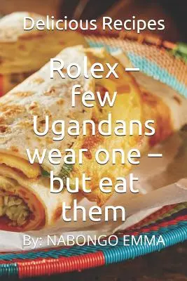 Rolex - kevés ugandai visel ilyet - de megeszi őket: Finom receptek - Rolex - few Ugandans wear one - but eat them: Delicious Recipes