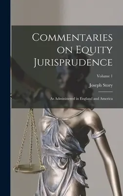 Kommentárok a méltányossági joggyakorlathoz: As Administered in England and America; 1. kötet - Commentaries on Equity Jurisprudence: As Administered in England and America; Volume 1