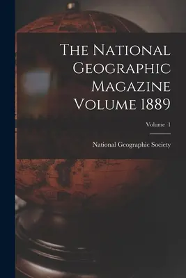 The National Geographic Magazine 1889. évfolyam; 1. kötet - The National Geographic Magazine Volume 1889; Volume 1