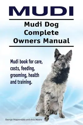Mudi. Mudi kutya Teljes tulajdonosi kézikönyv. Mudi könyv gondozás, költségek, etetés, ápolás, egészség és képzés. - Mudi. Mudi Dog Complete Owners Manual. Mudi book for care, costs, feeding, grooming, health and training.