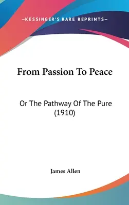 A szenvedélytől a békéig: Vagy a tisztaság útja (1910) - From Passion To Peace: Or The Pathway Of The Pure (1910)