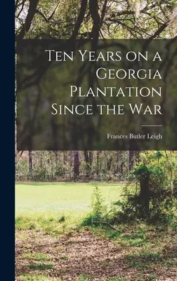 Tíz év egy georgiai ültetvényen a háború óta - Ten Years on a Georgia Plantation Since the War