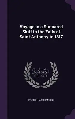 Utazás egy határbocos csónakban a Saint Anthony vízeséshez 1817-ben - Voyage in a Six-oared Skiff to the Falls of Saint Anthony in 1817