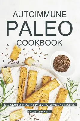 Autoimmun paleo szakácskönyv: Ínycsiklandozóan egészséges paleo autoimmun receptek - Autoimmune Paleo Cookbook: Deliciously Healthy Paleo Autoimmune Recipes