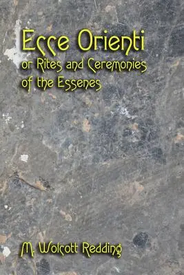 Ecce Orienti avagy az esszénusok szertartásai és rítusai - Ecce Orienti or Rites and Ceremonies of the Essenes