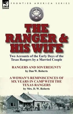 The Ranger & His Wife: Egy házaspár két beszámolója a Texas Rangers korai napjairól - Rangerek és fennhatóság by Dan W. Roberts & A - The Ranger & His Wife: Two Accounts of the Early Days of the Texas Rangers by a Married Couple-Rangers and Sovereignty by Dan W. Roberts & A